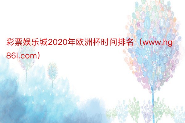 彩票娱乐城2020年欧洲杯时间排名（www.hg86i.com）